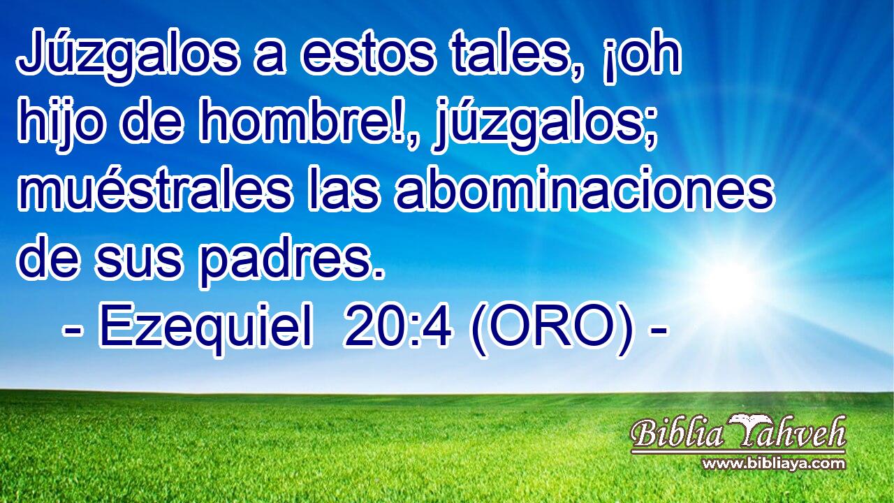  Júzgalos a estos tales, ¡oh hijo de hombre!, júzgalos; muéstrales las abominaciones de sus padres. 