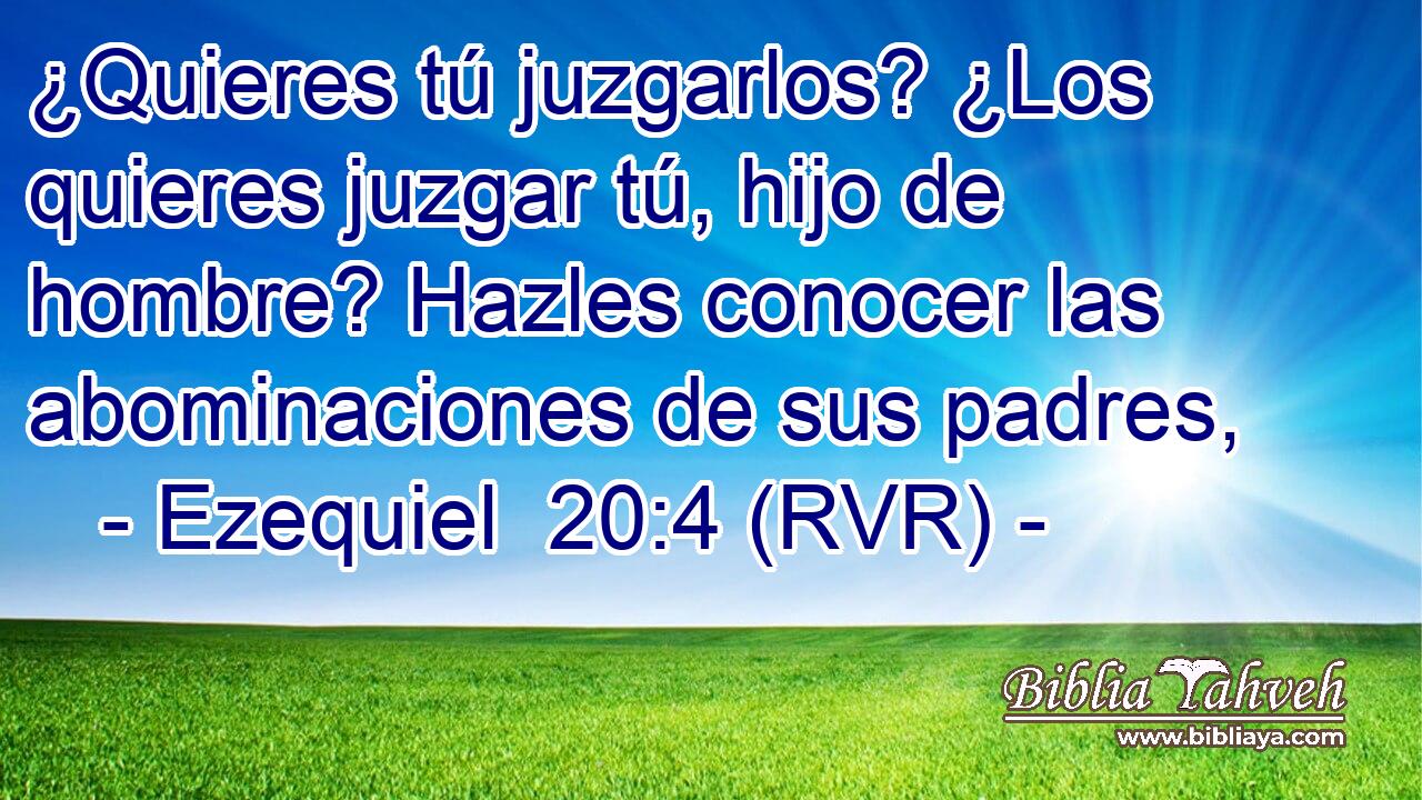 ¿Quieres tú juzgarlos? ¿Los quieres juzgar tú, hijo de hombre? Hazles conocer las abominaciones de sus padres,