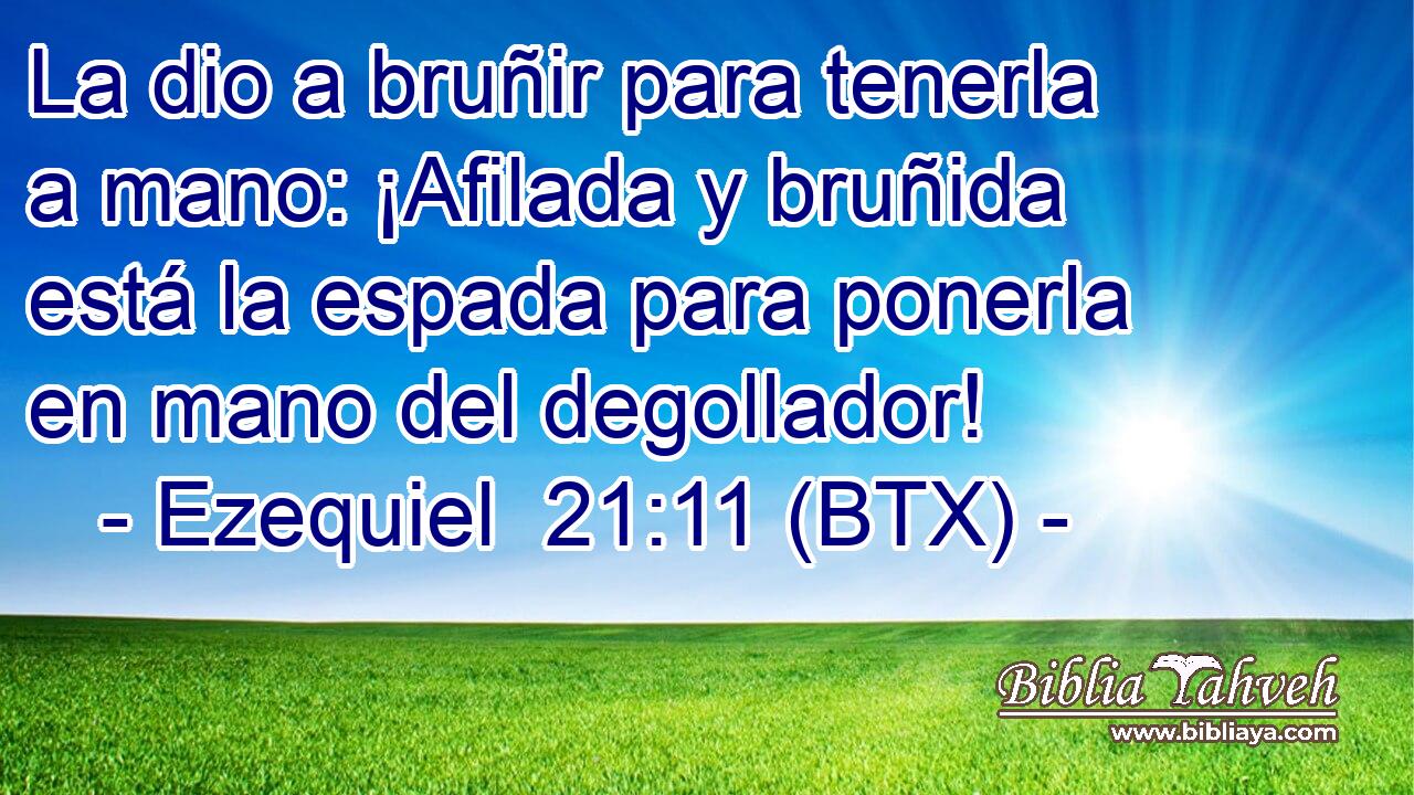 La dio a bruñir para tenerla a mano: ¡Afilada y bruñida está la espada para ponerla en mano del degollador!