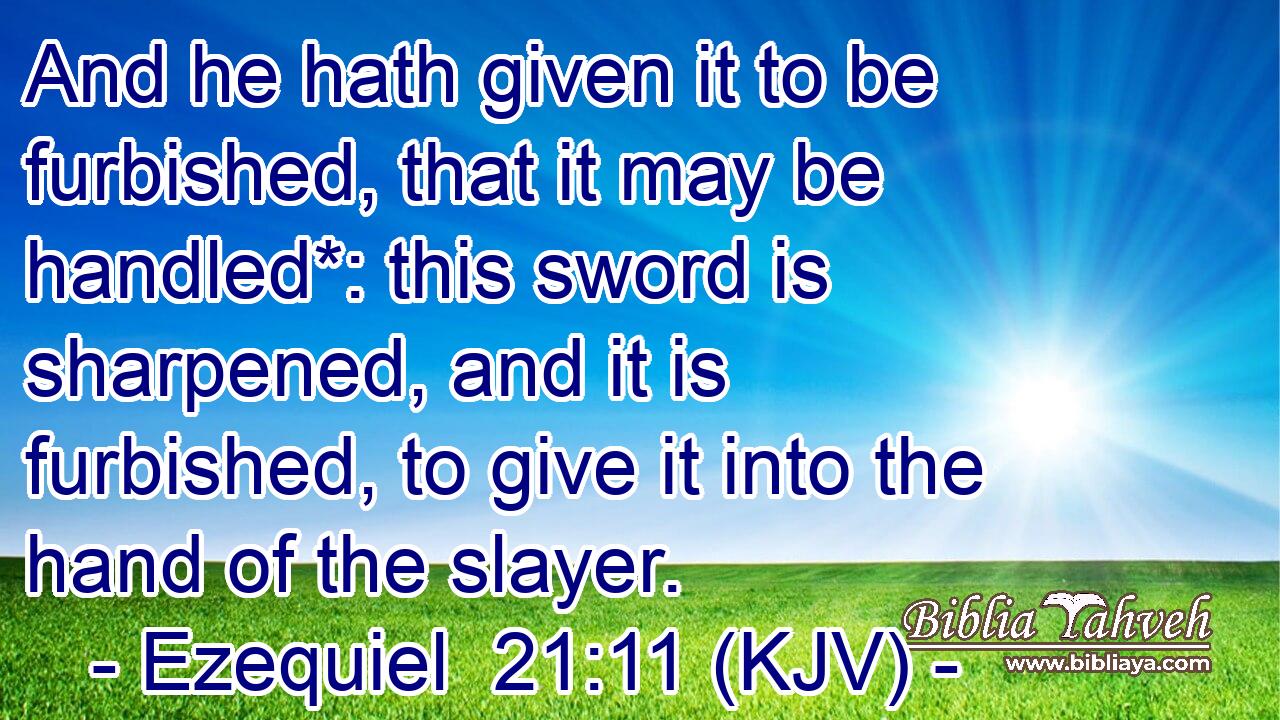 And he hath given it to be furbished, that it may be handled*: this sword is sharpened, and it is furbished, to give it into the hand of the slayer.