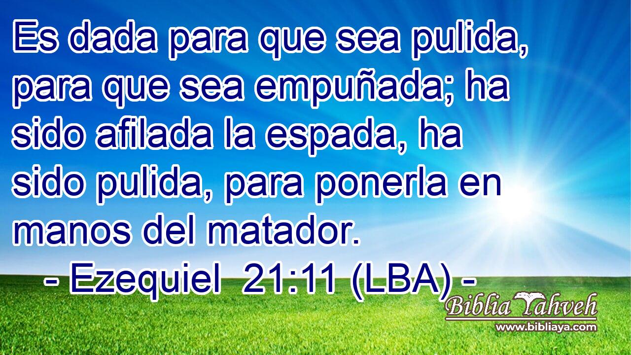 Es dada para que sea pulida, para que sea empuñada; ha sido afilada la espada, ha sido pulida, para ponerla en manos del matador.