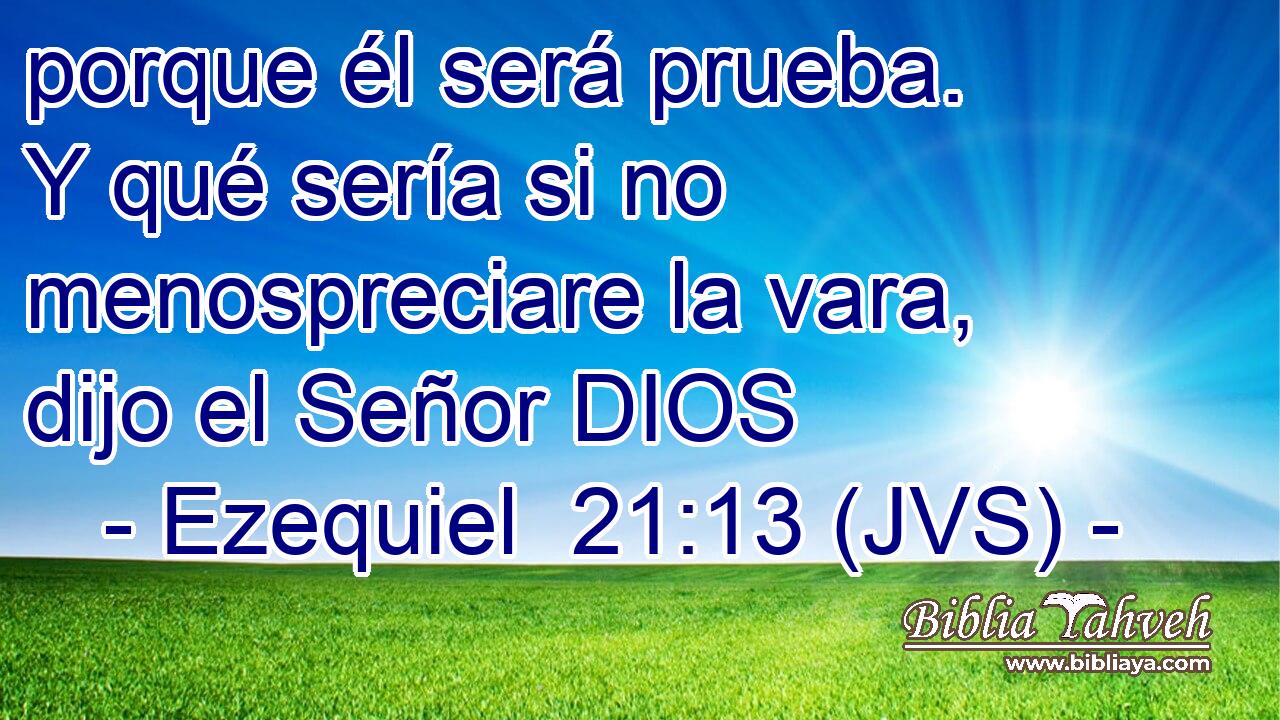 porque él será prueba. Y qué sería si no menospreciare la vara, dijo el Señor DIOS