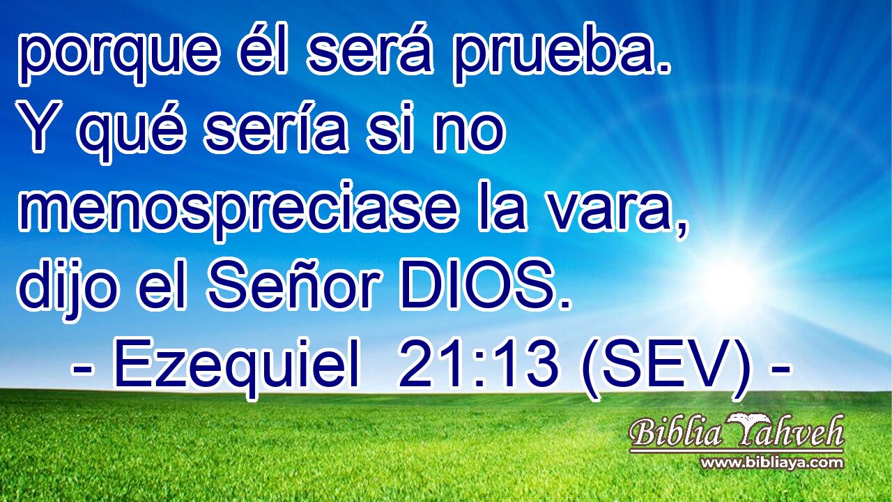 porque él será prueba. Y qué sería si no menospreciase la vara, dijo el Señor DIOS.