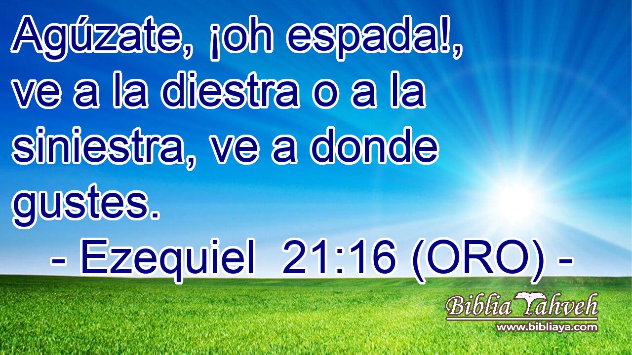  Agúzate, ¡oh espada!, ve a la diestra o a la siniestra, ve a donde gustes. 
