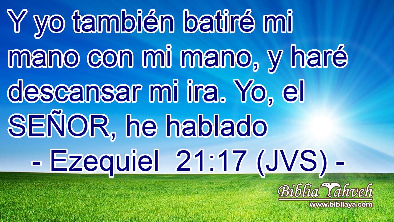 Y yo también batiré mi mano con mi mano, y haré descansar mi ira. Yo, el SEÑOR, he hablado