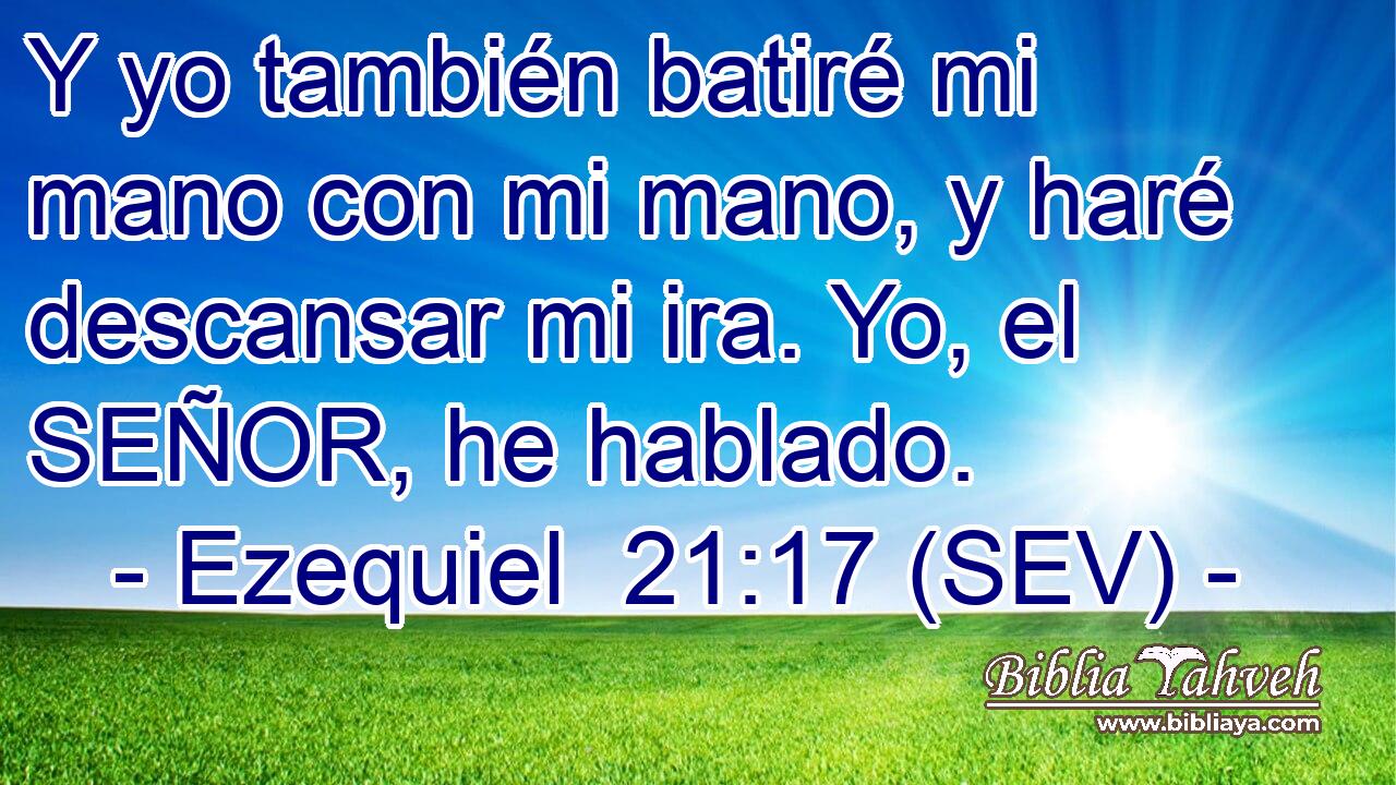 Y yo también batiré mi mano con mi mano, y haré descansar mi ira. Yo, el SEÑOR, he hablado.