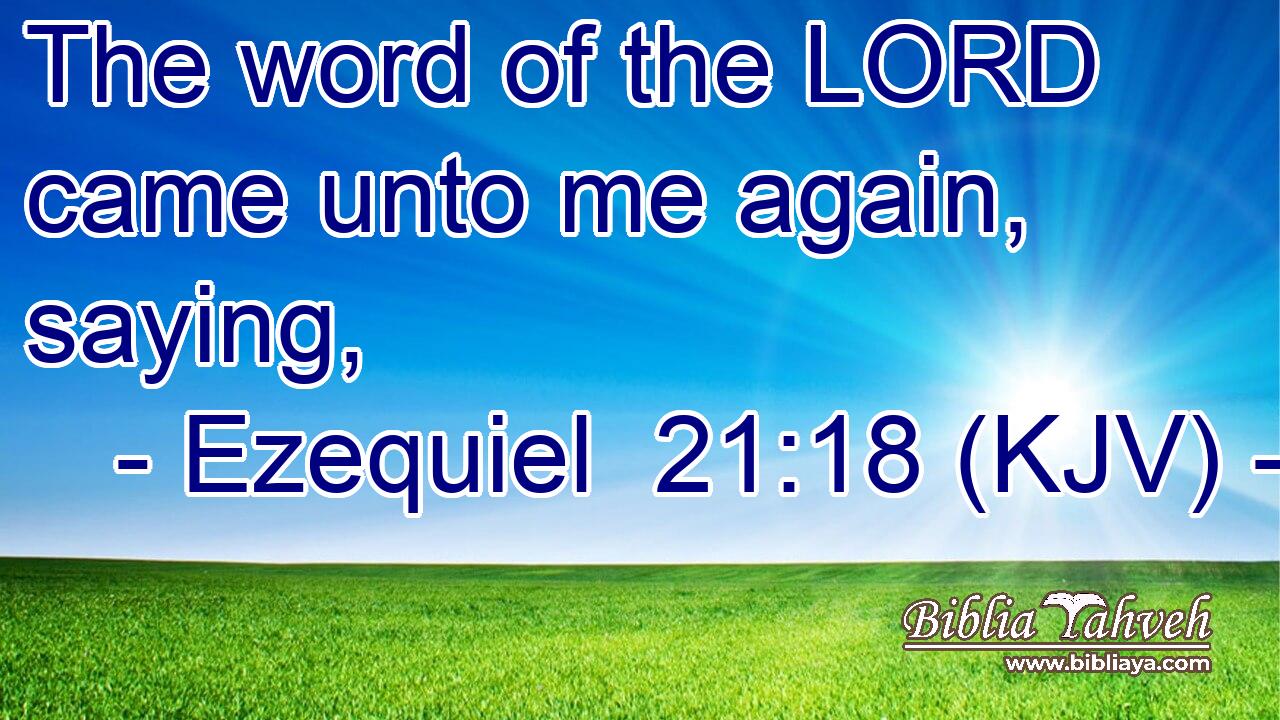 The word of the LORD came unto me again, saying,