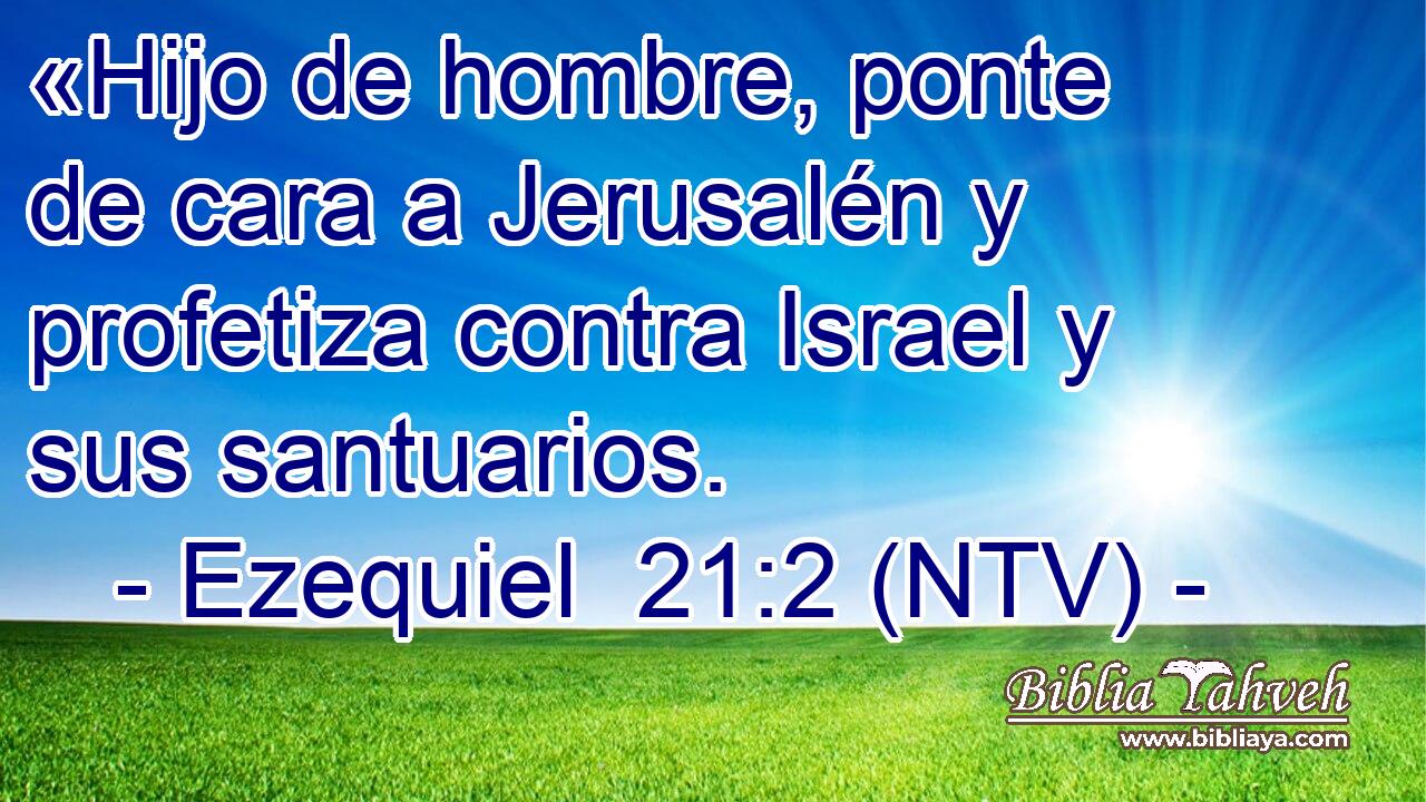 «Hijo de hombre, ponte de cara a Jerusalén y profetiza contra Israel y sus santuarios.