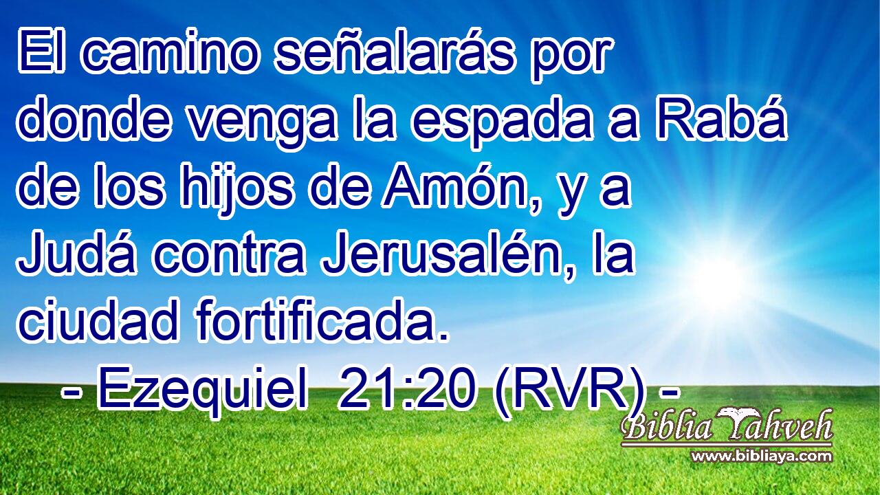El camino señalarás por donde venga la espada a Rabá de los hijos de Amón, y a Judá contra Jerusalén, la ciudad fortificada.