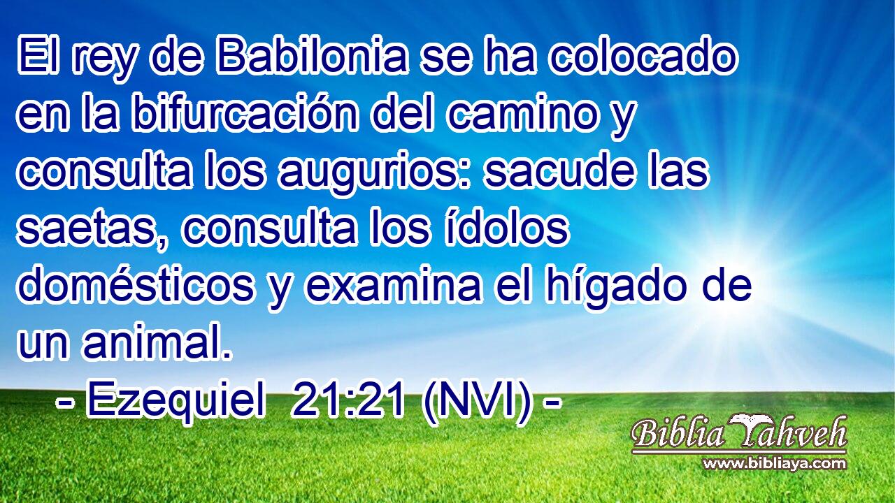  El rey de Babilonia se ha colocado en la bifurcación del camino y consulta los augurios: sacude las saetas, consulta los ídolos domésticos y examina el hígado de un animal. 