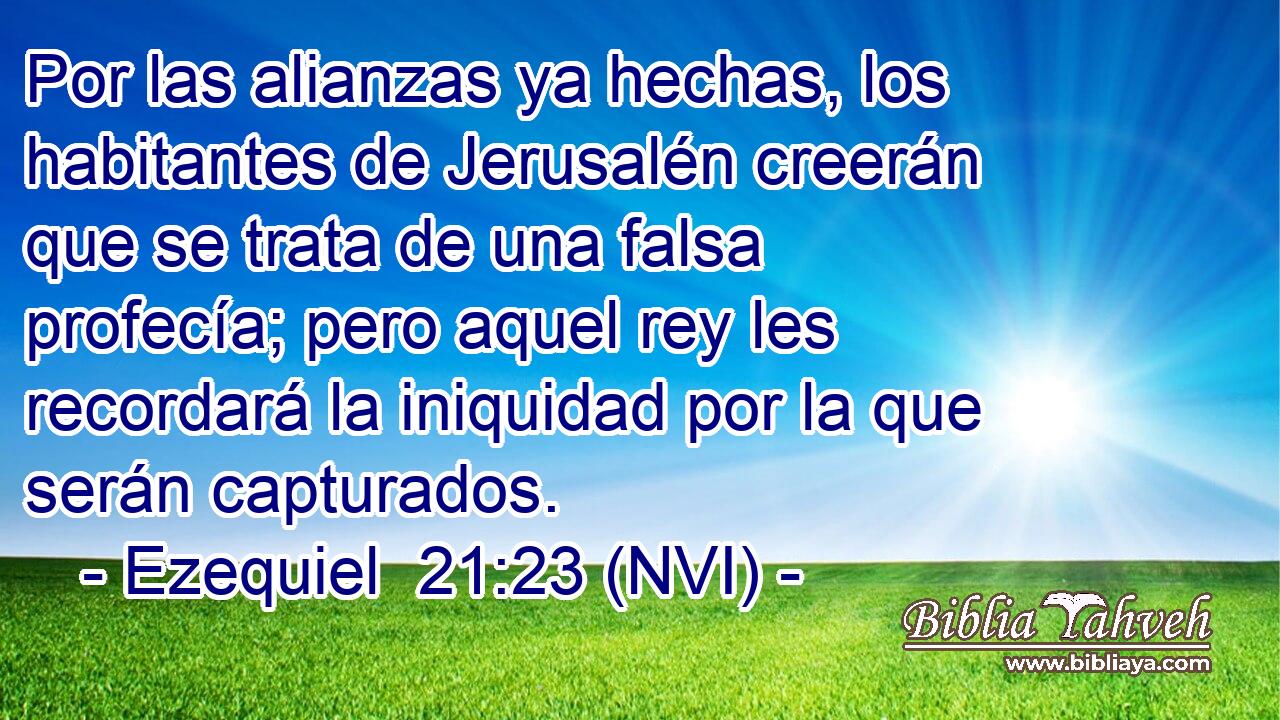  Por las alianzas ya hechas, los habitantes de Jerusalén creerán que se trata de una falsa profecía; pero aquel rey les recordará la iniquidad por la que serán capturados. 