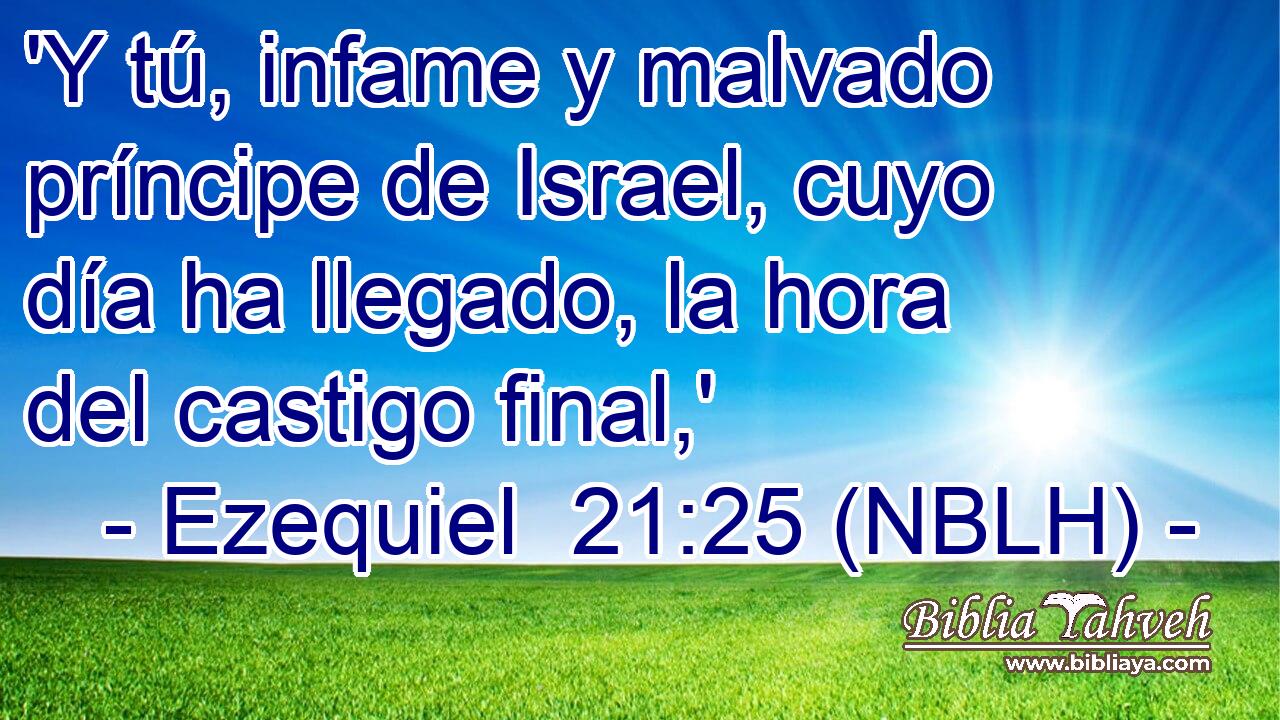  'Y tú, infame y malvado príncipe de Israel, cuyo día ha llegado, la hora del castigo final,' 