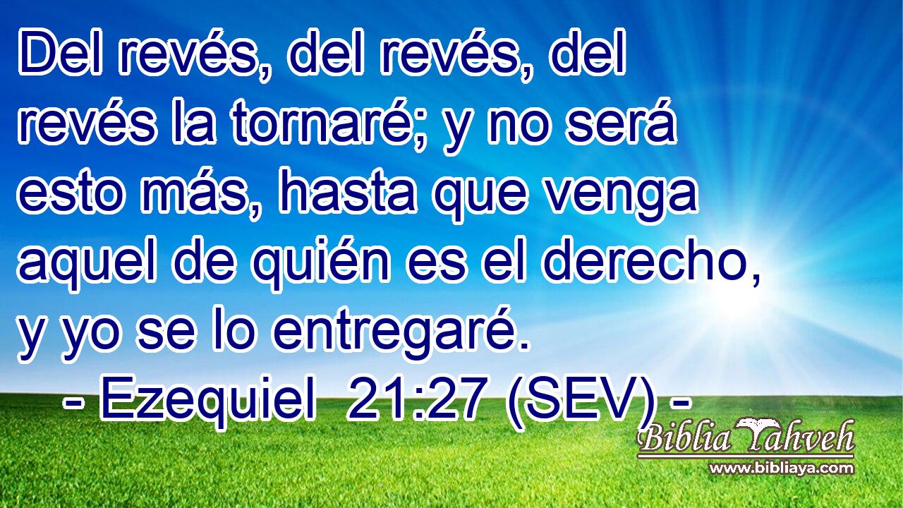 Del revés, del revés, del revés la tornaré; y no será esto más, hasta que venga aquel de quién es el derecho, y yo se lo entregaré.