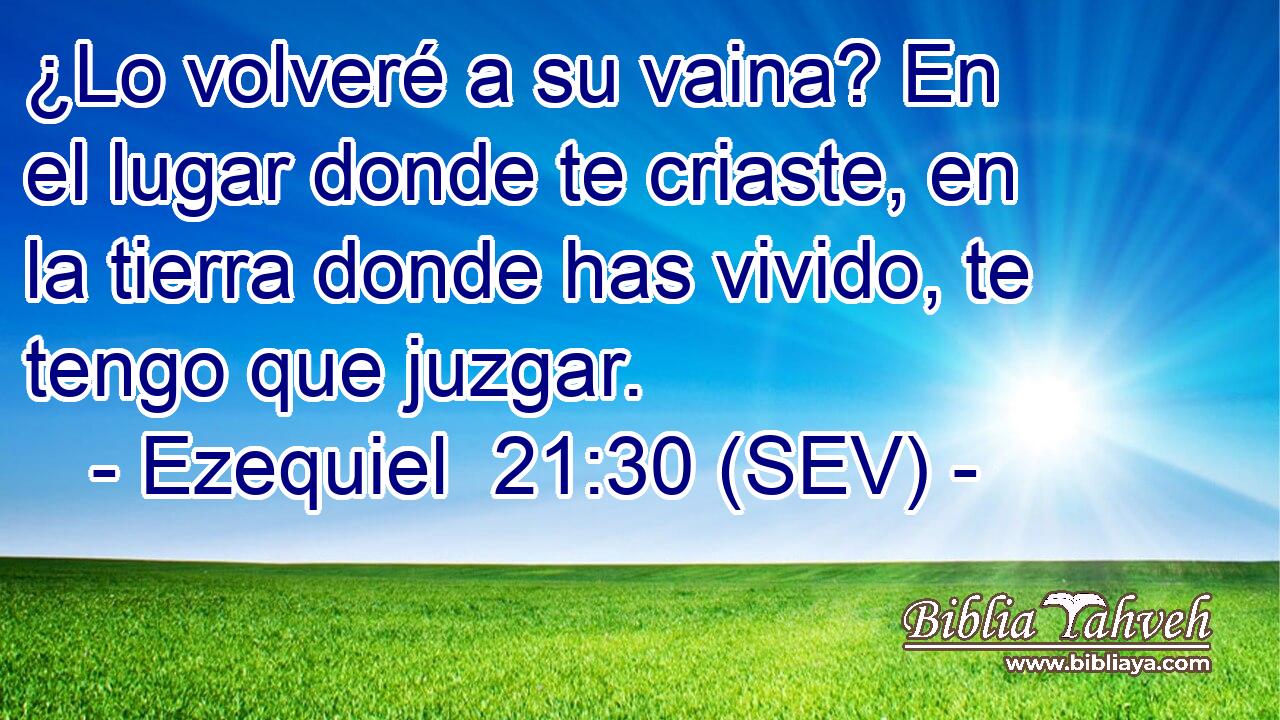 ¿Lo volveré a su vaina? En el lugar donde te criaste, en la tierra donde has vivido, te tengo que juzgar.