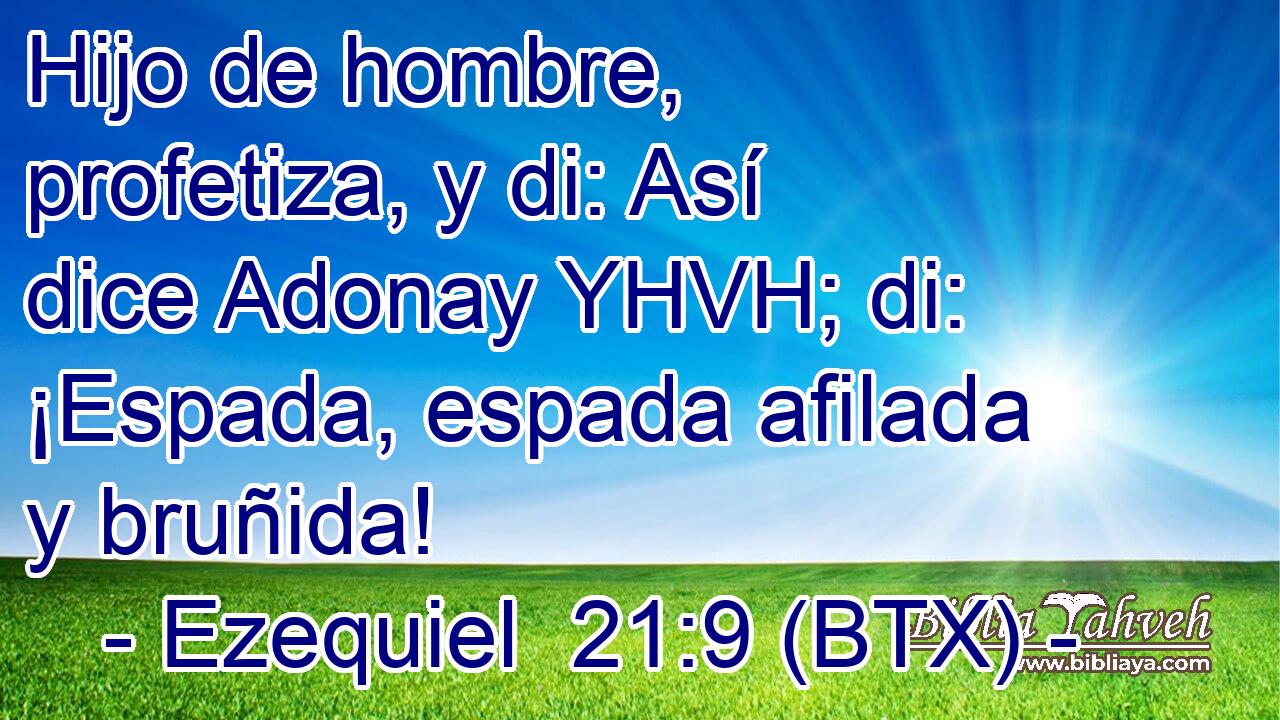 Hijo de hombre, profetiza, y di: Así dice Adonay YHVH; di: ¡Espada, espada afilada y bruñida!