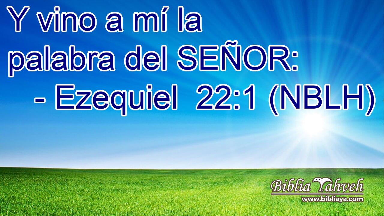  Y vino a mí la palabra del SEÑOR: 