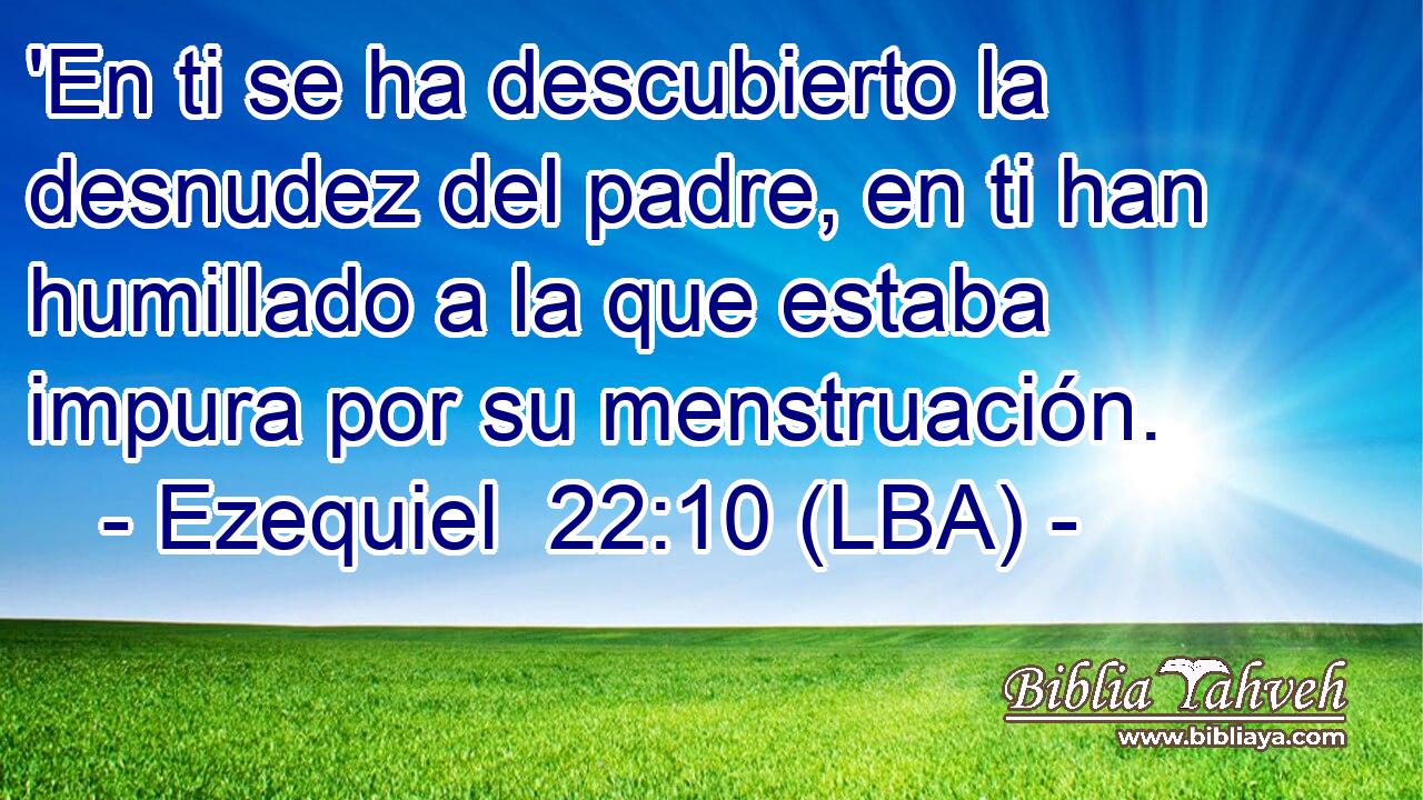 'En ti se ha descubierto la desnudez del padre, en ti han humillado a la que estaba impura por su menstruación.