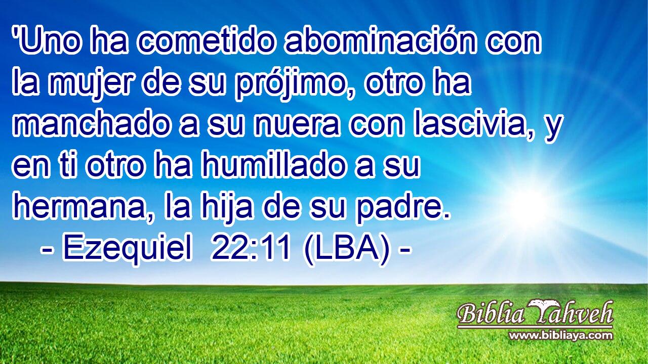 'Uno ha cometido abominación con la mujer de su prójimo, otro ha manchado a su nuera con lascivia, y en ti otro ha humillado a su hermana, la hija de su padre.