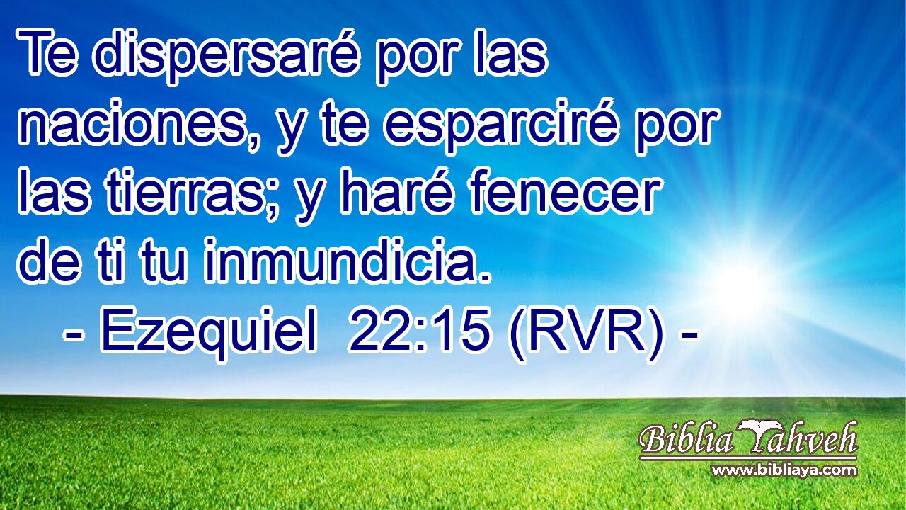 Te dispersaré por las naciones, y te esparciré por las tierras; y haré fenecer de ti tu inmundicia.
