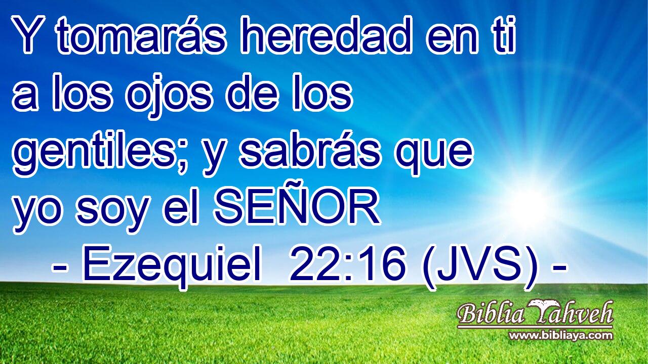 Y tomarás heredad en ti a los ojos de los gentiles; y sabrás que yo soy el SEÑOR