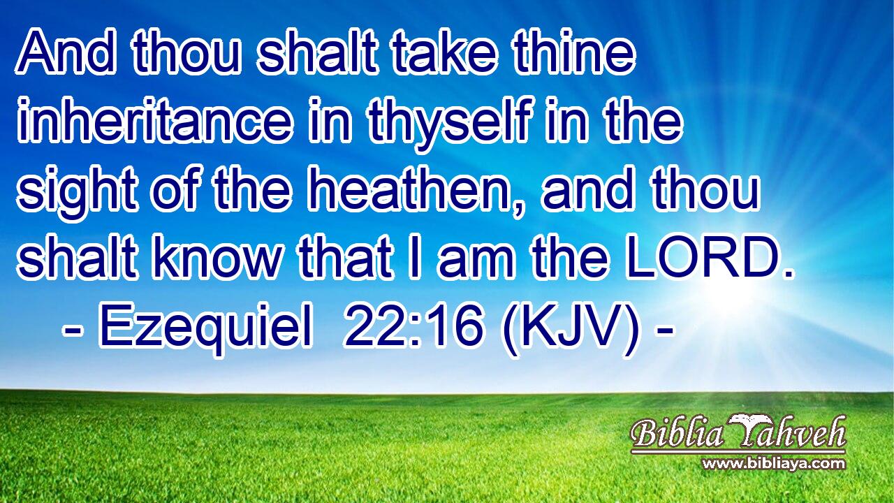 And thou shalt take thine inheritance in thyself in the sight of the heathen, and thou shalt know that I am the LORD.