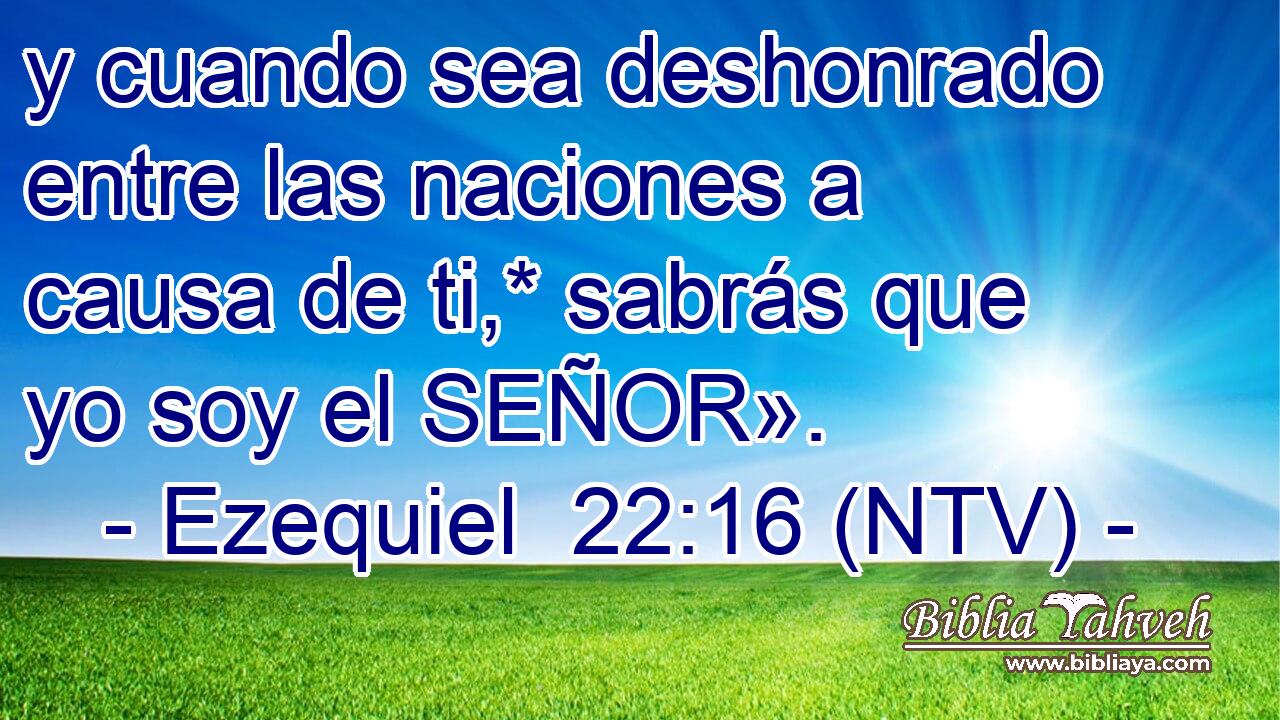 y cuando sea deshonrado entre las naciones a causa de ti,* sabrás que yo soy el SEÑOR».