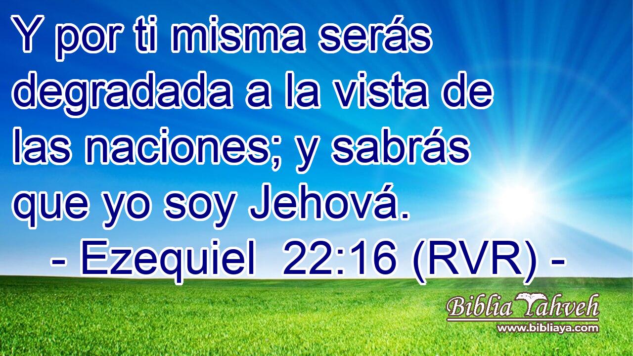 Y por ti misma serás degradada a la vista de las naciones; y sabrás que yo soy Jehová.