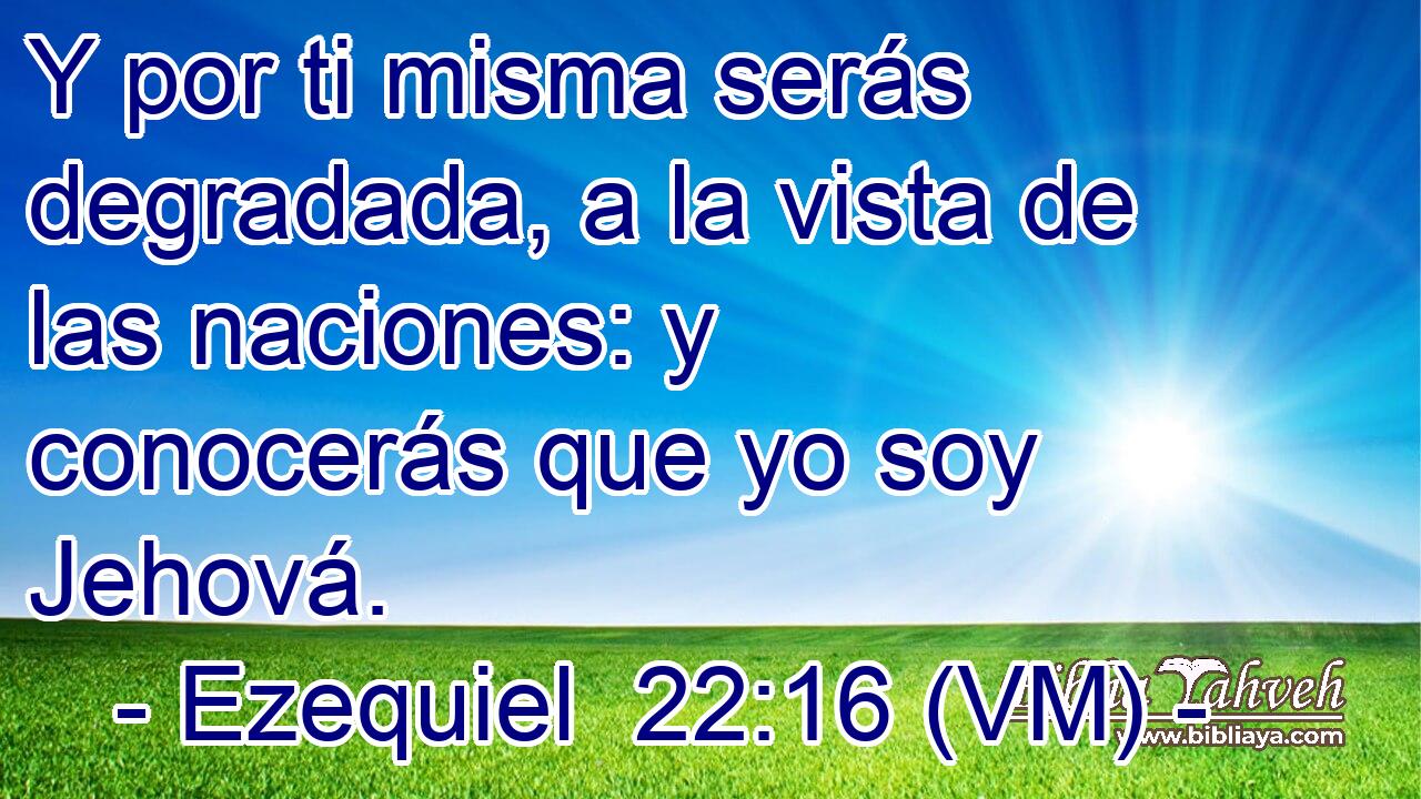  Y por ti misma serás degradada, a la vista de las naciones: y conocerás que yo soy Jehová. 
