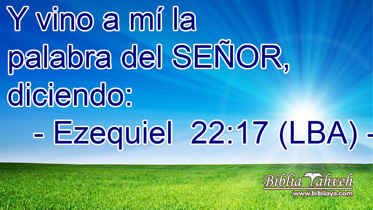 Y vino a mí la palabra del SEÑOR, diciendo:
