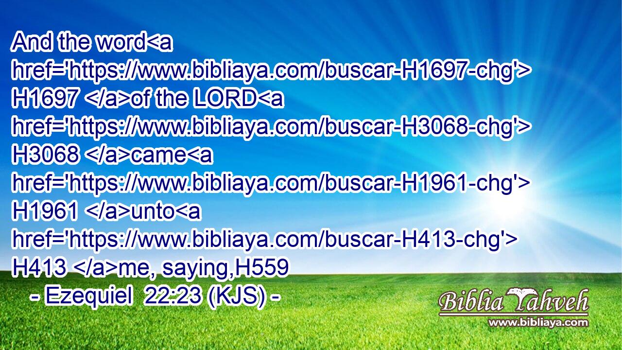 And the word H1697 of the LORD H3068 came H1961 unto H413 me, saying,H559