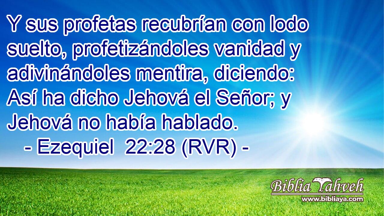 Y sus profetas recubrían con lodo suelto, profetizándoles vanidad y adivinándoles mentira, diciendo: Así ha dicho Jehová el Señor; y Jehová no había hablado.