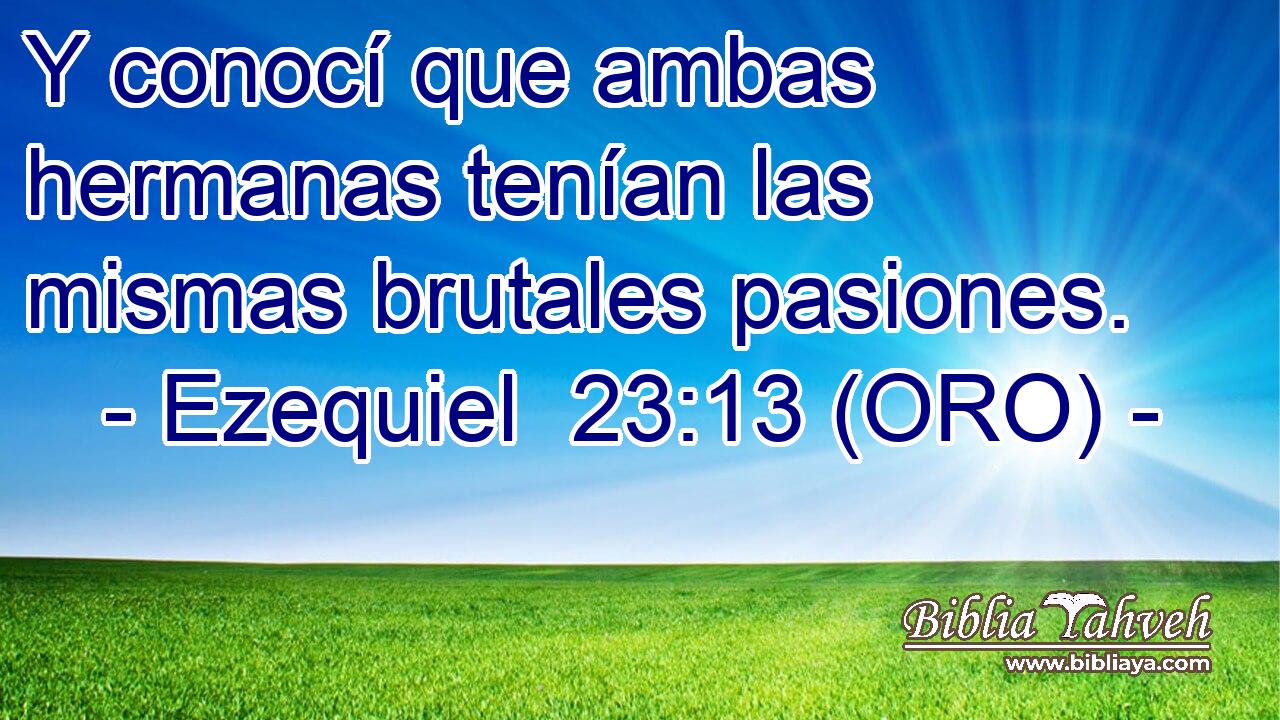  Y conocí que ambas hermanas tenían las mismas brutales pasiones. 