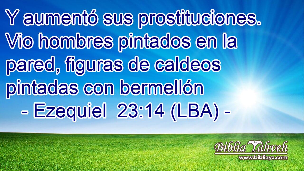 Y aumentó sus prostituciones. Vio hombres pintados en la pared, figuras de caldeos pintadas con bermellón