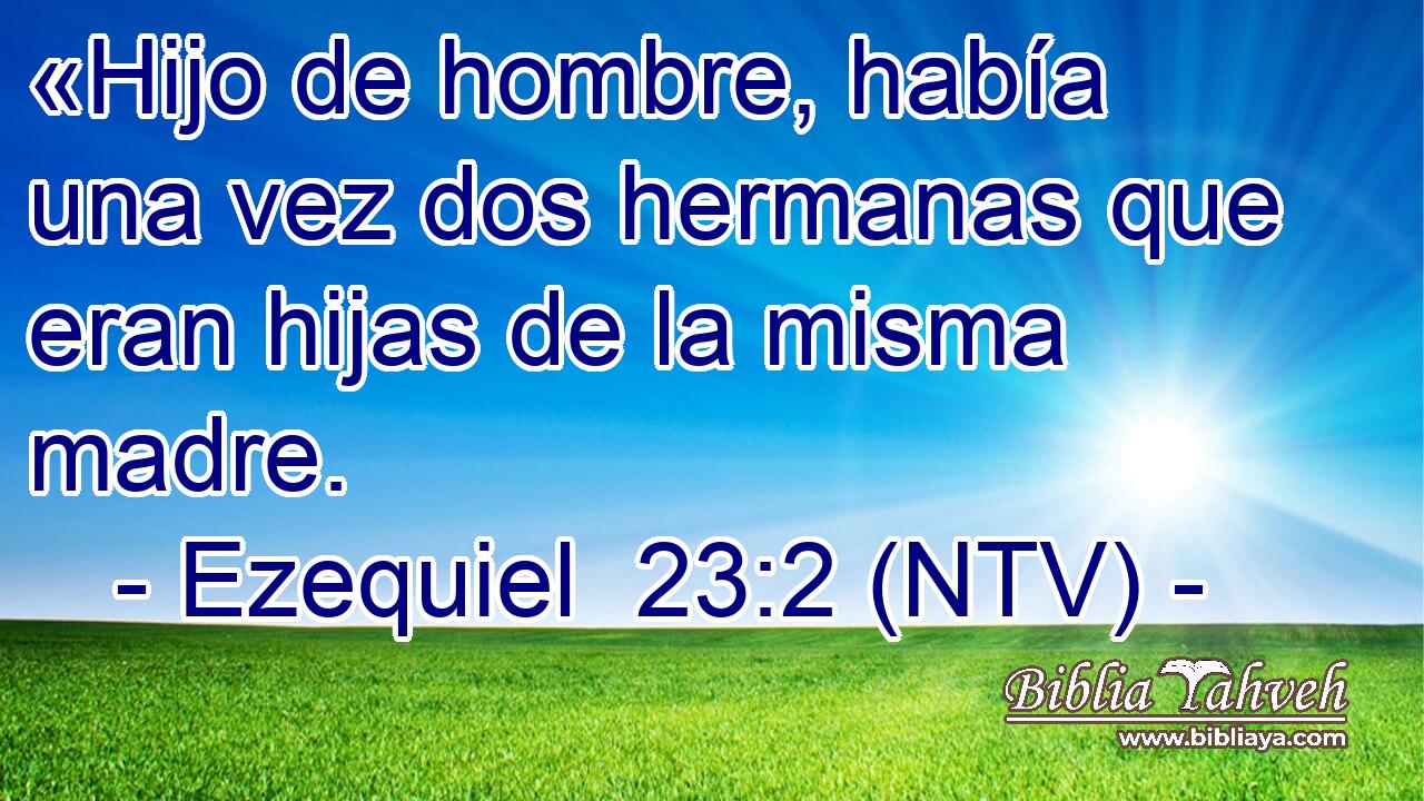 «Hijo de hombre, había una vez dos hermanas que eran hijas de la misma madre.