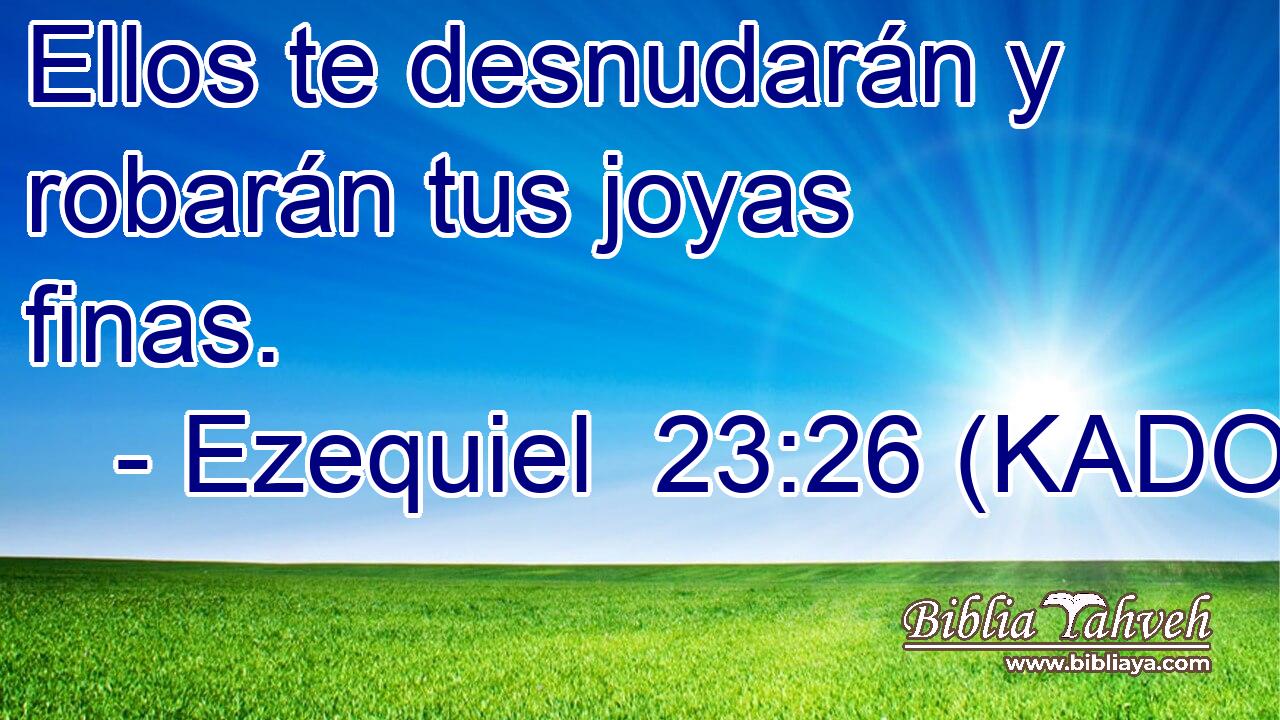  Ellos te desnudarán y robarán tus joyas finas. 