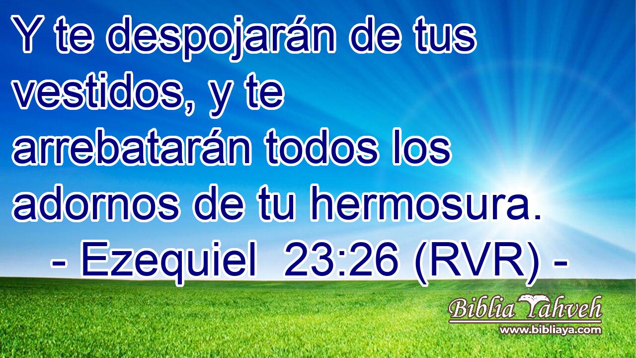 Y te despojarán de tus vestidos, y te arrebatarán todos los adornos de tu hermosura.