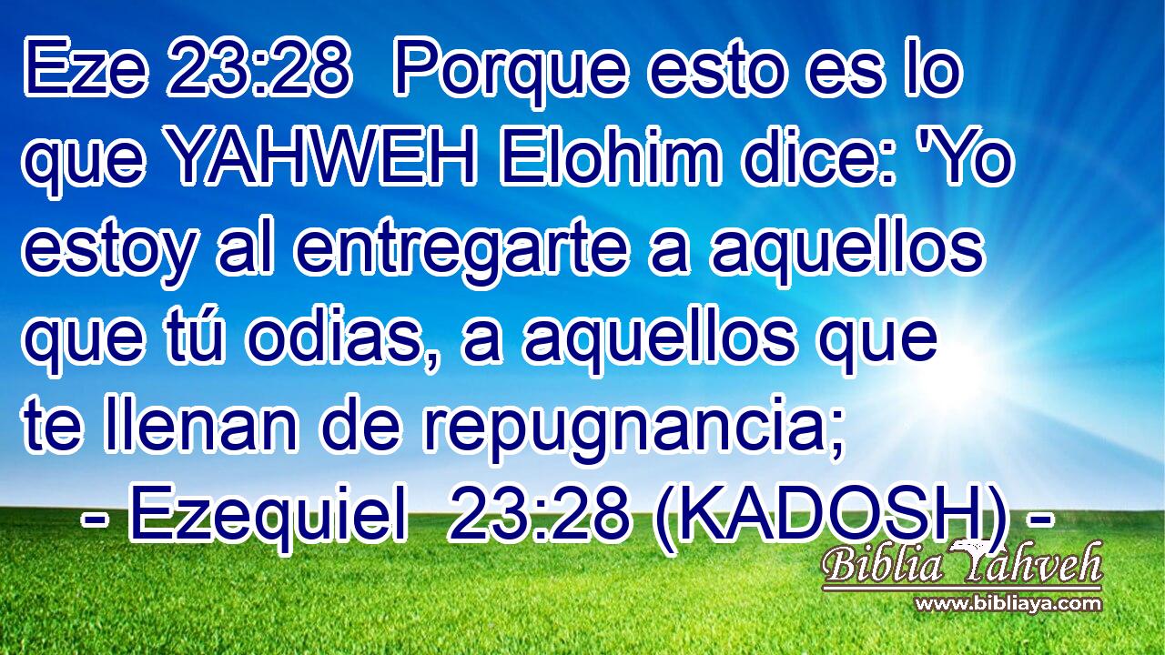  Porque esto es lo que YAHWEH Elohim dice: 'Yo estoy al entregarte a aquellos que tú odias, a aquellos que te llenan de repugnancia; 