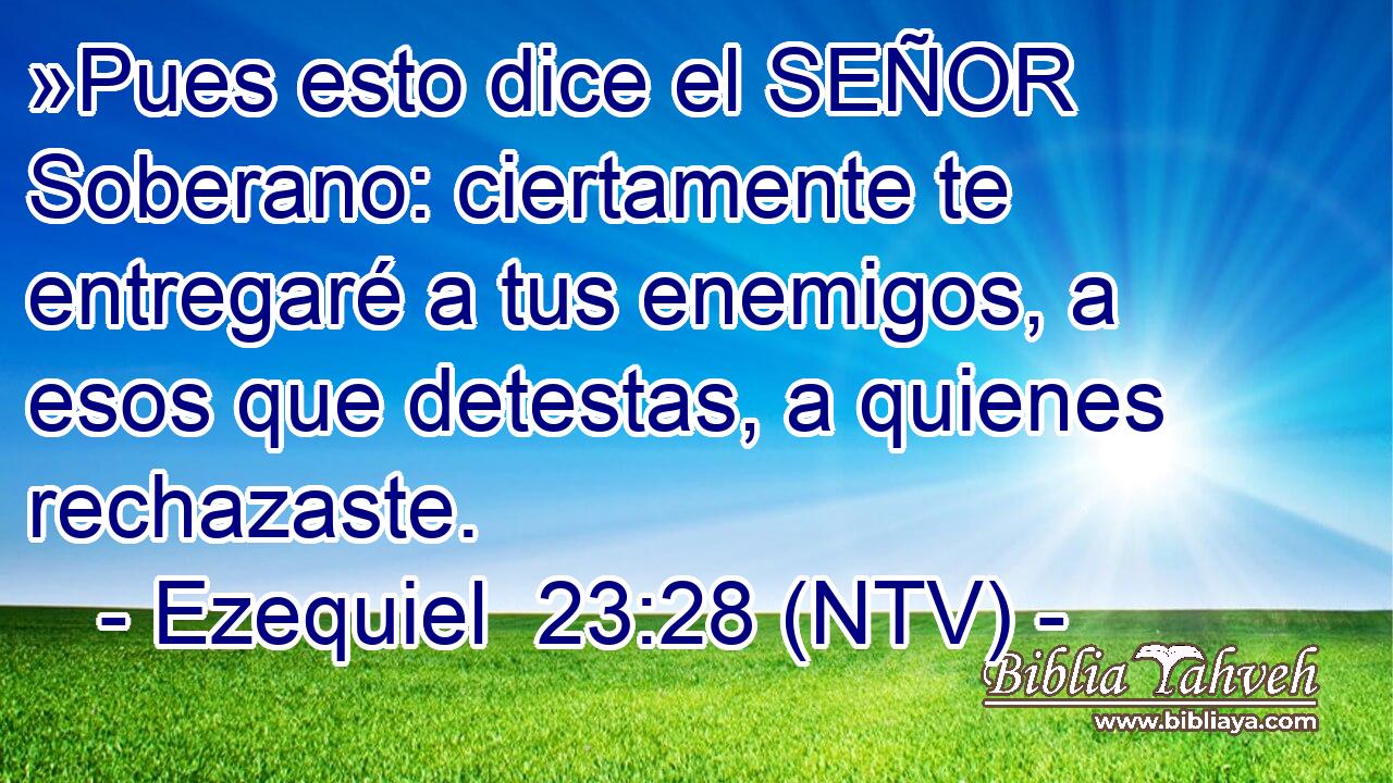 »Pues esto dice el SEÑOR Soberano: ciertamente te entregaré a tus enemigos, a esos que detestas, a quienes rechazaste.