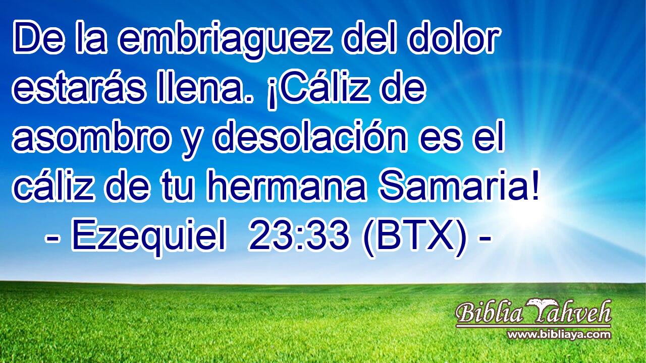 De la embriaguez del dolor estarás llena. ¡Cáliz de asombro y desolación es el cáliz de tu hermana Samaria!