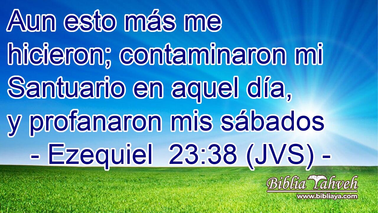 Aun esto más me hicieron; contaminaron mi Santuario en aquel día, y profanaron mis sábados