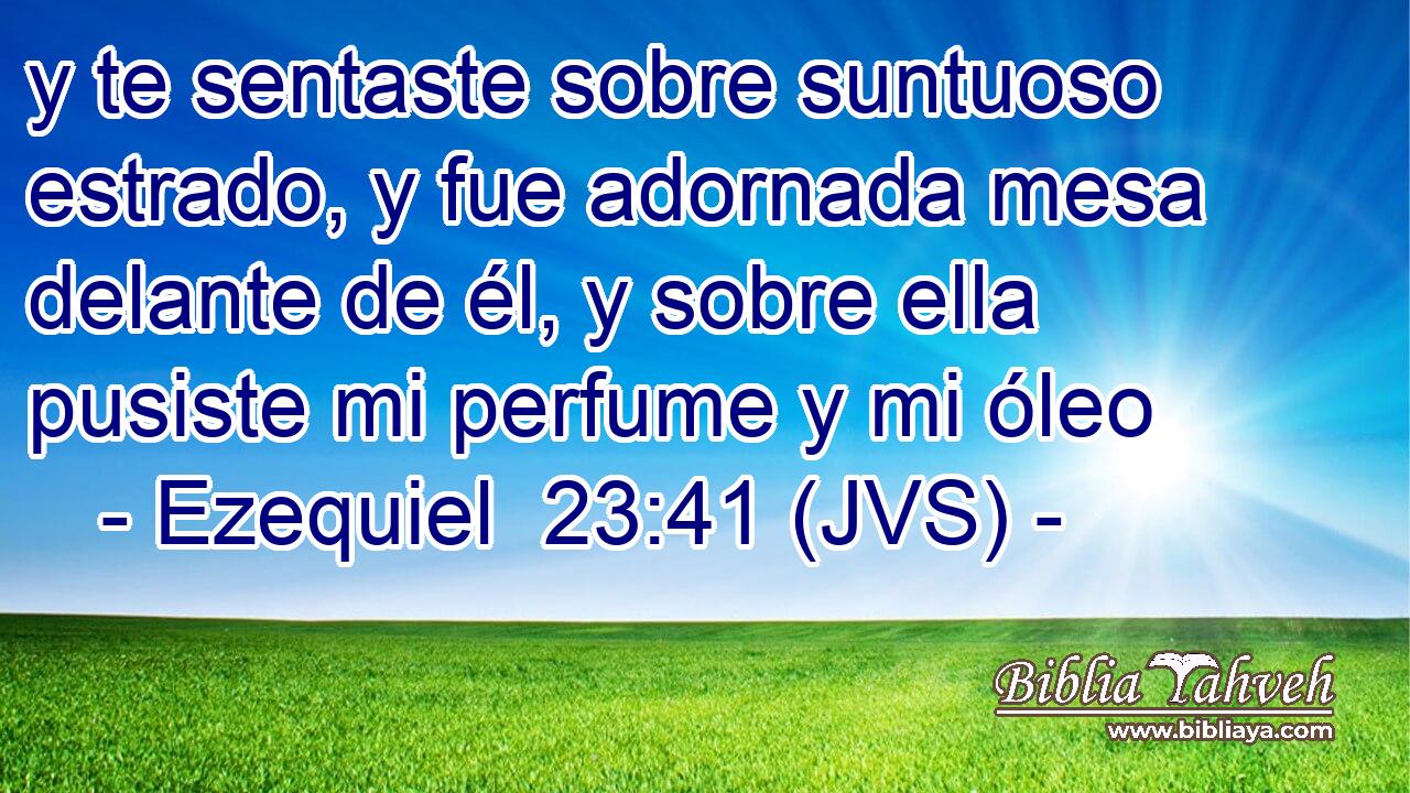 y te sentaste sobre suntuoso estrado, y fue adornada mesa delante de él, y sobre ella pusiste mi perfume y mi óleo