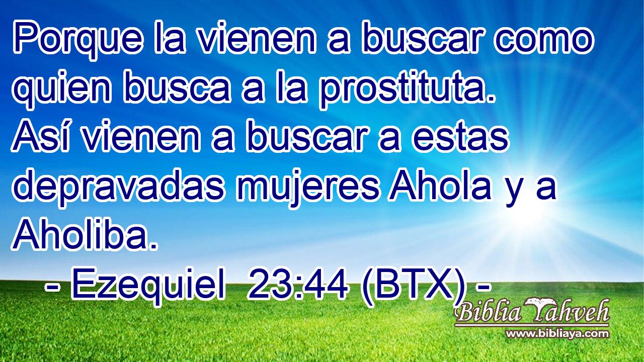 Porque la vienen a buscar como quien busca a la prostituta. Así vienen a buscar a estas depravadas mujeres Ahola y a Aholiba.