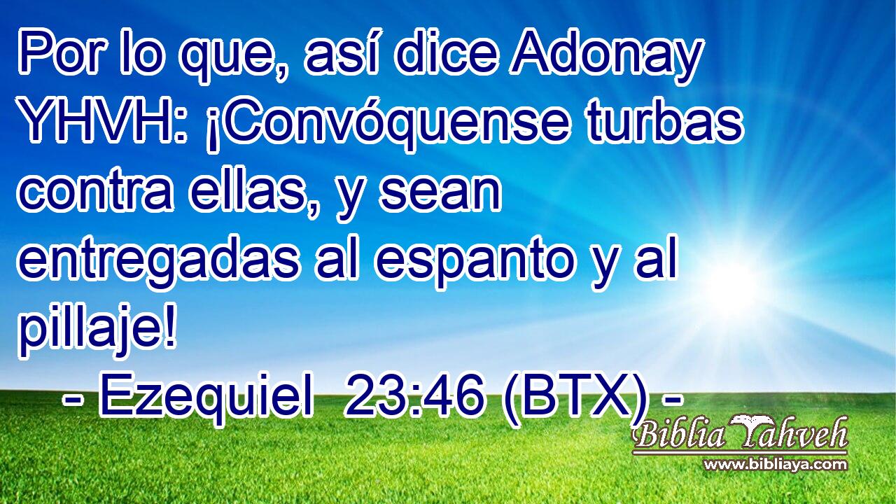 Por lo que, así dice Adonay YHVH: ¡Convóquense turbas contra ellas, y sean entregadas al espanto y al pillaje!