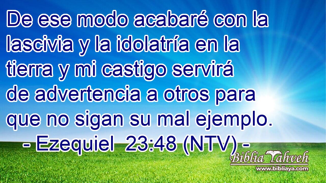 De ese modo acabaré con la lascivia y la idolatría en la tierra y mi castigo servirá de advertencia a otros para que no sigan su mal ejemplo.