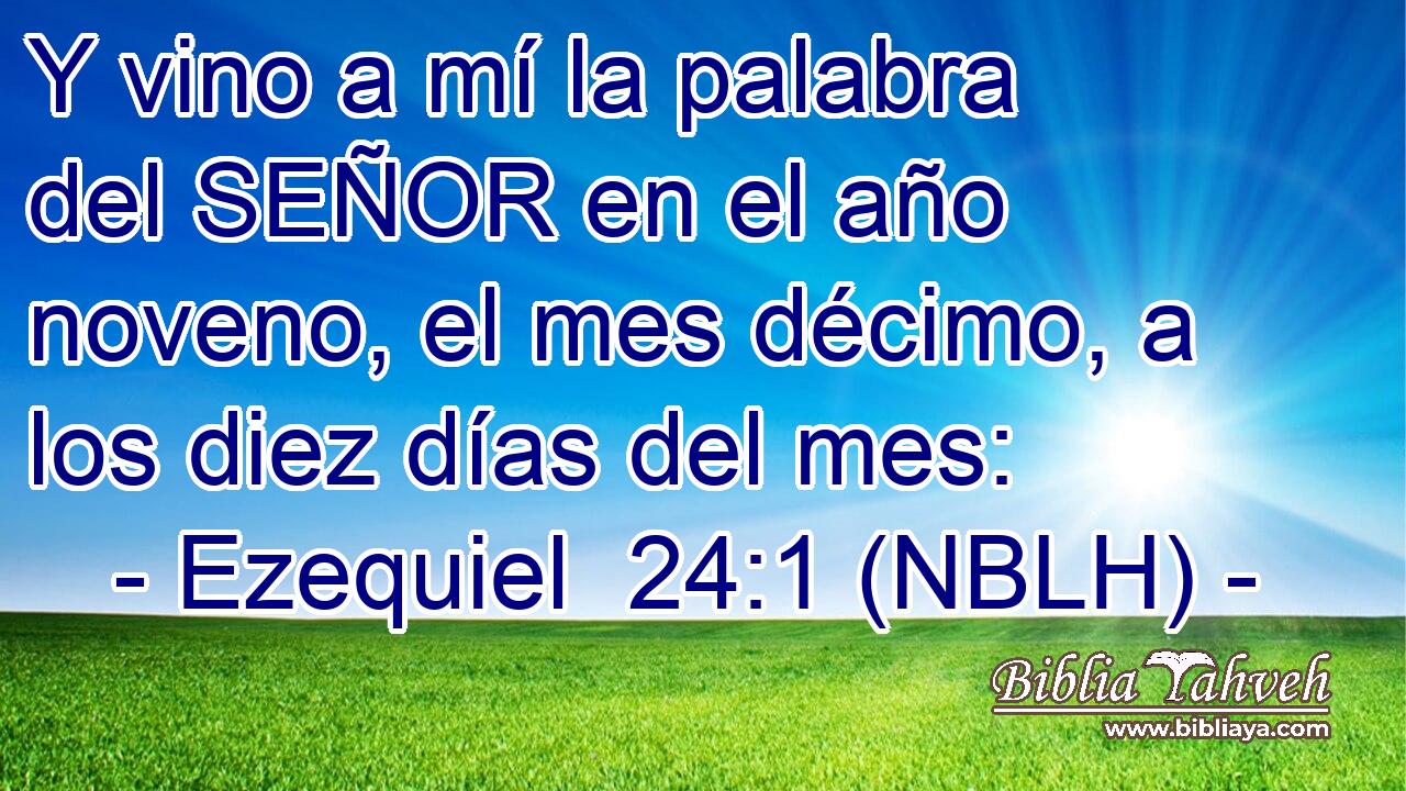  Y vino a mí la palabra del SEÑOR en el año noveno, el mes décimo, a los diez días del mes: 