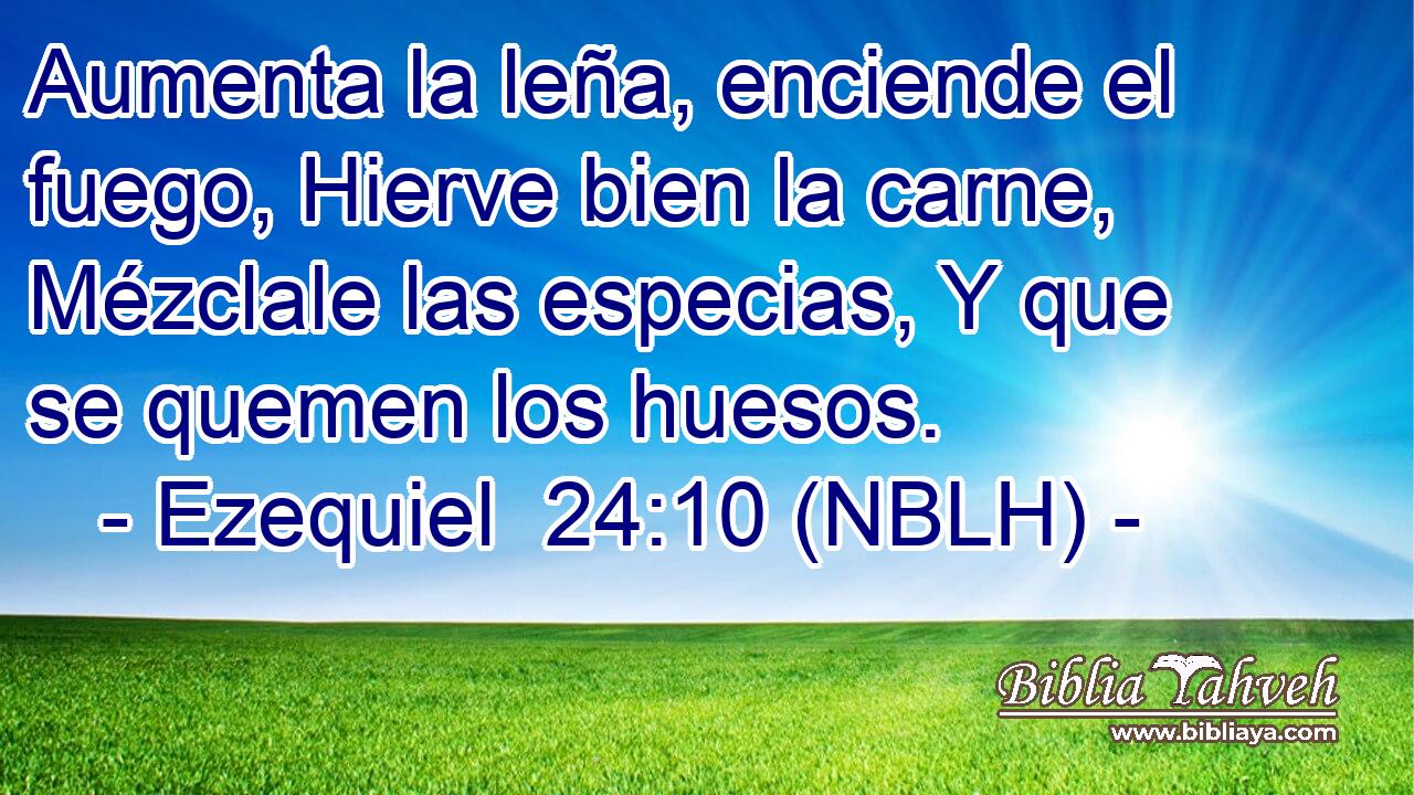  Aumenta la leña, enciende el fuego, Hierve bien la carne, Mézclale las especias, Y que se quemen los huesos. 