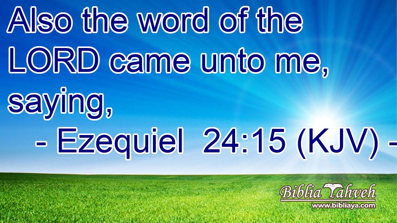 Also the word of the LORD came unto me, saying,