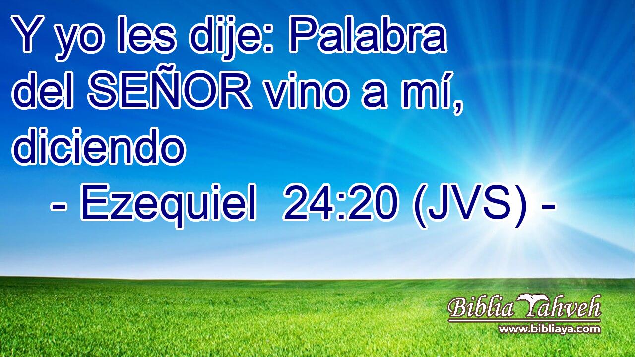 Y yo les dije: Palabra del SEÑOR vino a mí, diciendo