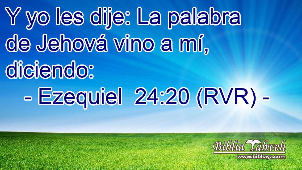 Y yo les dije: La palabra de Jehová vino a mí, diciendo: