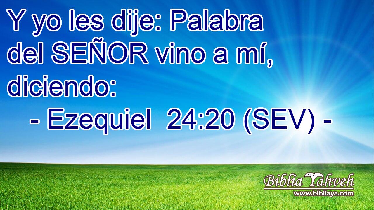 Y yo les dije: Palabra del SEÑOR vino a mí, diciendo: